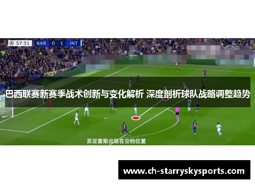 巴西联赛新赛季战术创新与变化解析 深度剖析球队战略调整趋势