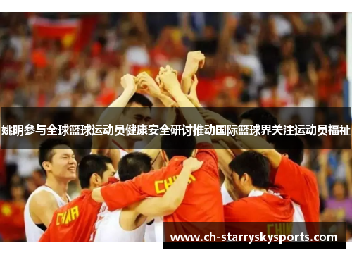 姚明参与全球篮球运动员健康安全研讨推动国际篮球界关注运动员福祉