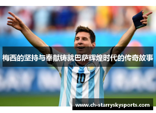 梅西的坚持与奉献铸就巴萨辉煌时代的传奇故事