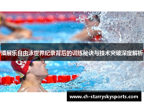 潘展乐自由泳世界纪录背后的训练秘诀与技术突破深度解析