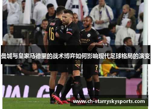 曼城与皇家马德里的战术博弈如何影响现代足球格局的演变