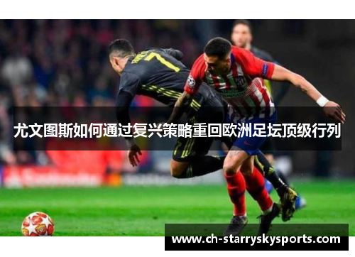 尤文图斯如何通过复兴策略重回欧洲足坛顶级行列