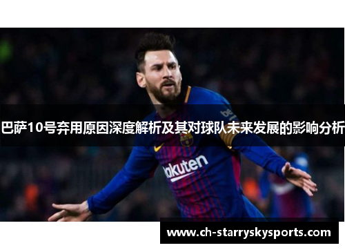 巴萨10号弃用原因深度解析及其对球队未来发展的影响分析