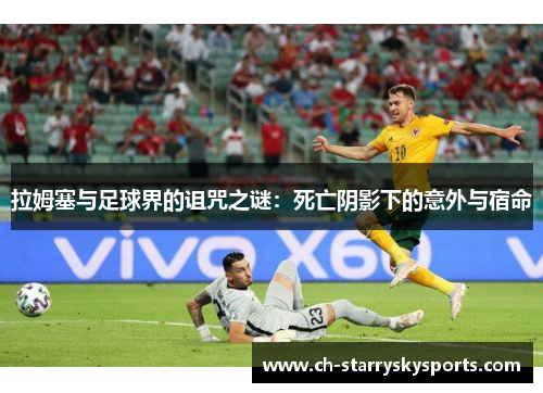 拉姆塞与足球界的诅咒之谜：死亡阴影下的意外与宿命