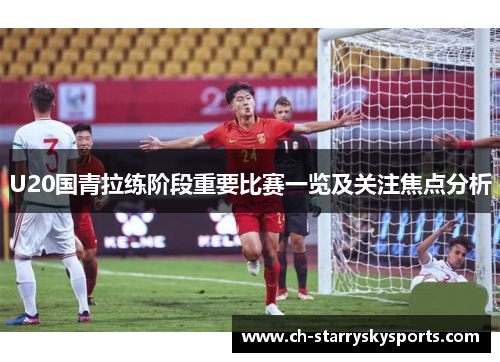 U20国青拉练阶段重要比赛一览及关注焦点分析