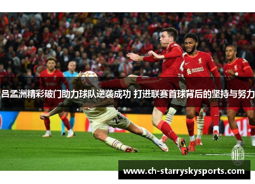 吕孟洲精彩破门助力球队逆袭成功 打进联赛首球背后的坚持与努力
