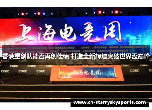 香港重剑队能否再创佳绩 打造全新辉煌突破世界盃巅峰