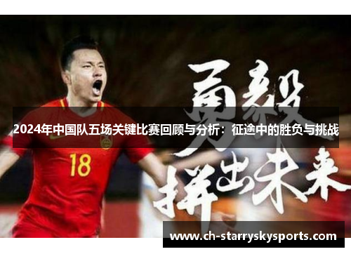 2024年中国队五场关键比赛回顾与分析:征途中的胜负与挑战 2024年中国队五场关键比赛回顾与分析:征途中的胜负与挑战