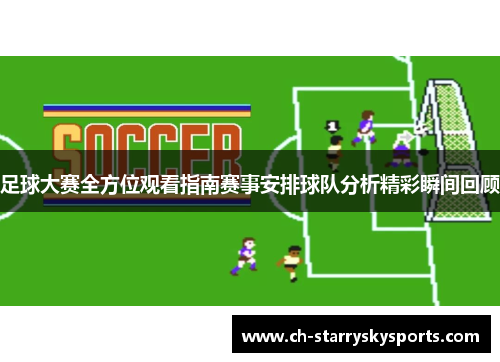 足球大赛全方位观看指南赛事安排球队分析精彩瞬间回顾