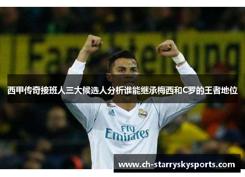 西甲传奇接班人三大候选人分析谁能继承梅西和C罗的王者地位