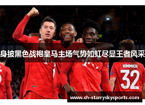 身披黑色战袍皇马主场气势如虹尽显王者风采